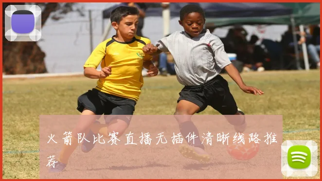 火箭队比赛直播无插件清晰线路推荐