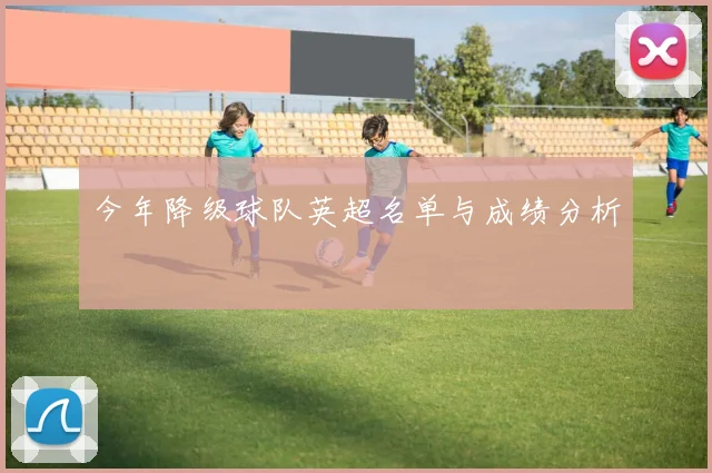 今年降级球队英超名单与成绩分析