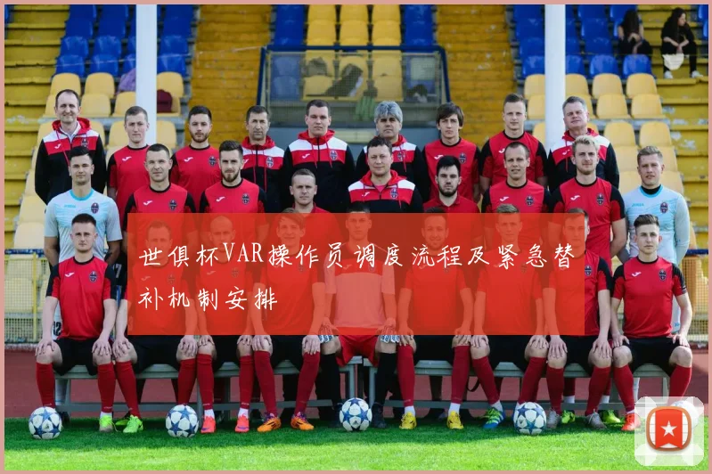 世俱杯VAR操作员调度流程及紧急替补机制安排