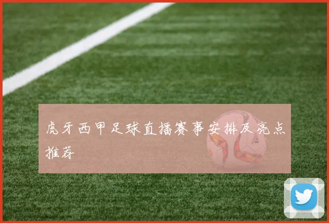 虎牙西甲足球直播赛事安排及亮点推荐