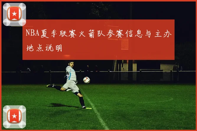 NBA夏季联赛火箭队参赛信息与主办地点说明