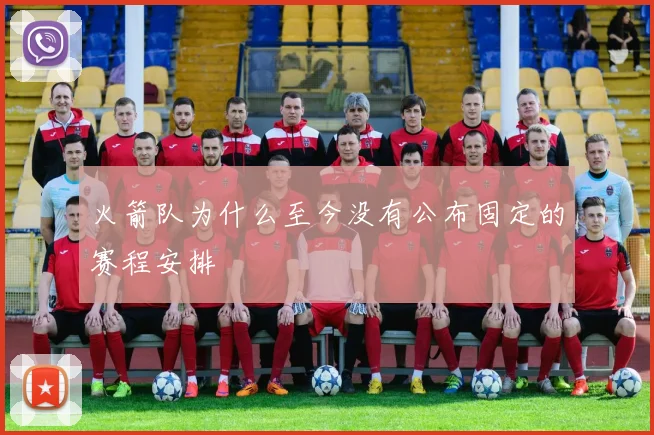 火箭队为什么至今没有公布固定的赛程安排