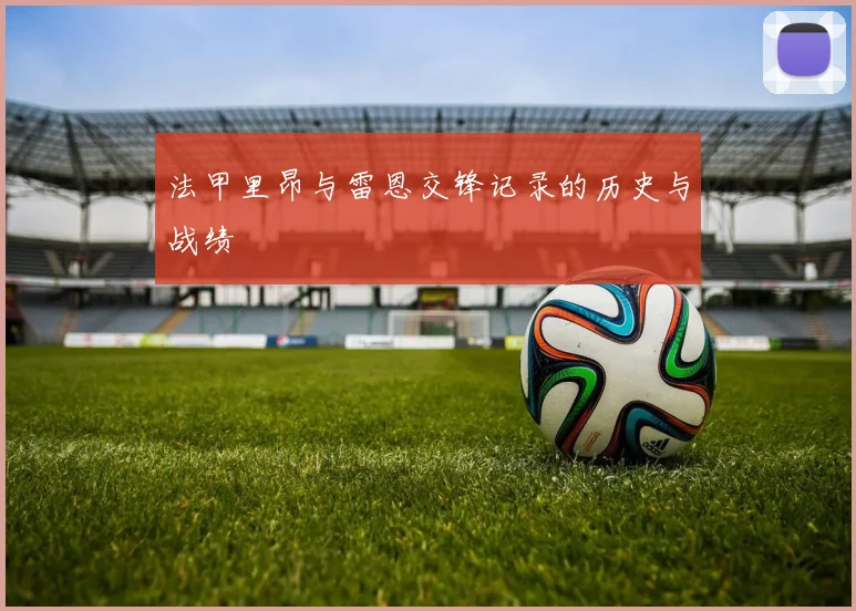 法甲里昂与雷恩交锋记录的历史与战绩